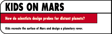 KIDS ON MARS How do scientists design probes for distant planets?  Kids recreate the surface of Mars and design a planetary rover.